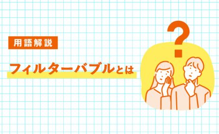 フィルターバブルとは？意味・危険性・エコーチェンバーとの違いをわかりやすく解説｜LIFULL STORIES