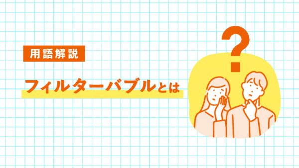 フィルターバブルとは？意味・危険性・エコーチェンバーとの違いをわかりやすく解説｜LIFULL STORIES